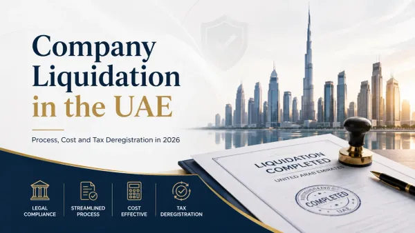 Company Liquidation in the UAE in 2026: Process, Costs and Tax Deregistration