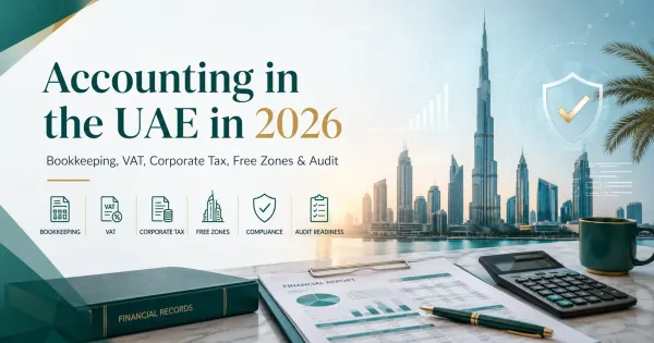 Accounting in the UAE in 2026: bookkeeping, VAT, Corporate Tax, free zones and audit